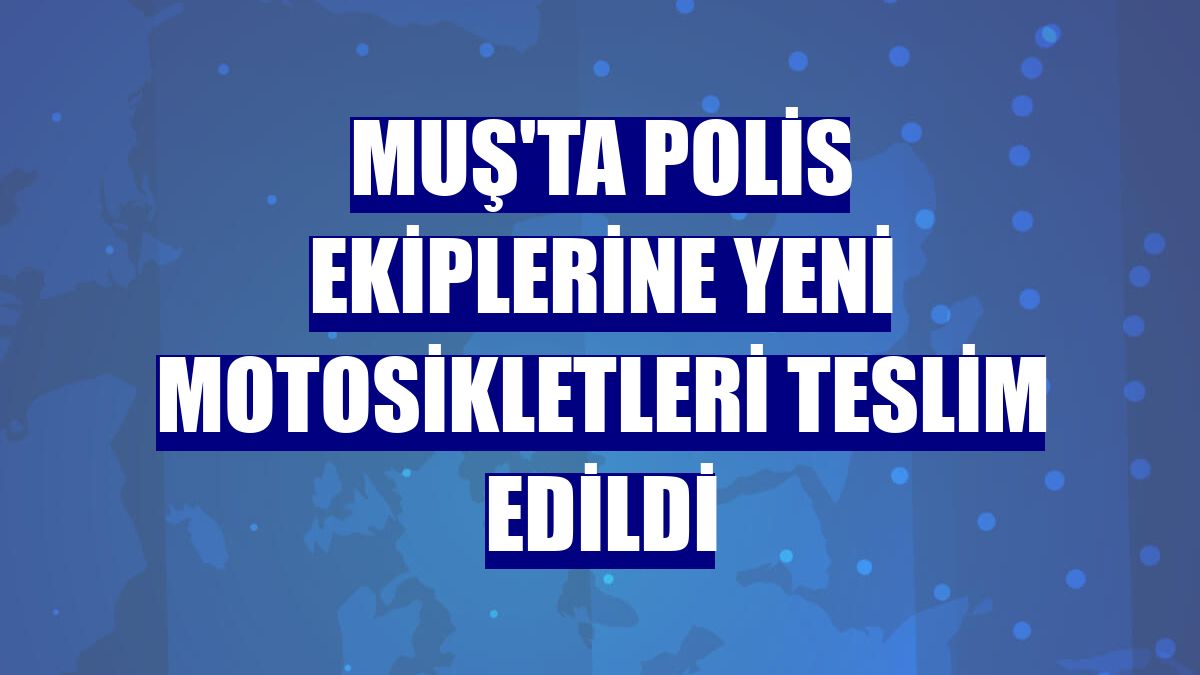 Muş'ta polis ekiplerine yeni motosikletleri teslim edildi