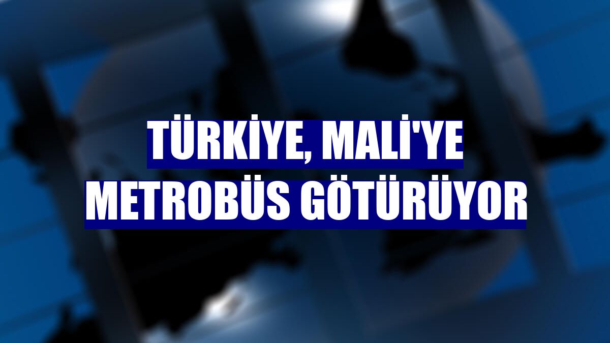 Türkiye, Mali'ye metrobüs götürüyor