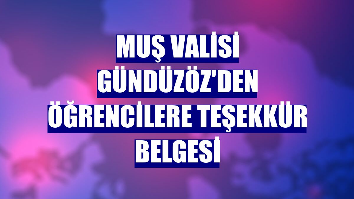 Muş Valisi Gündüzöz'den öğrencilere teşekkür belgesi