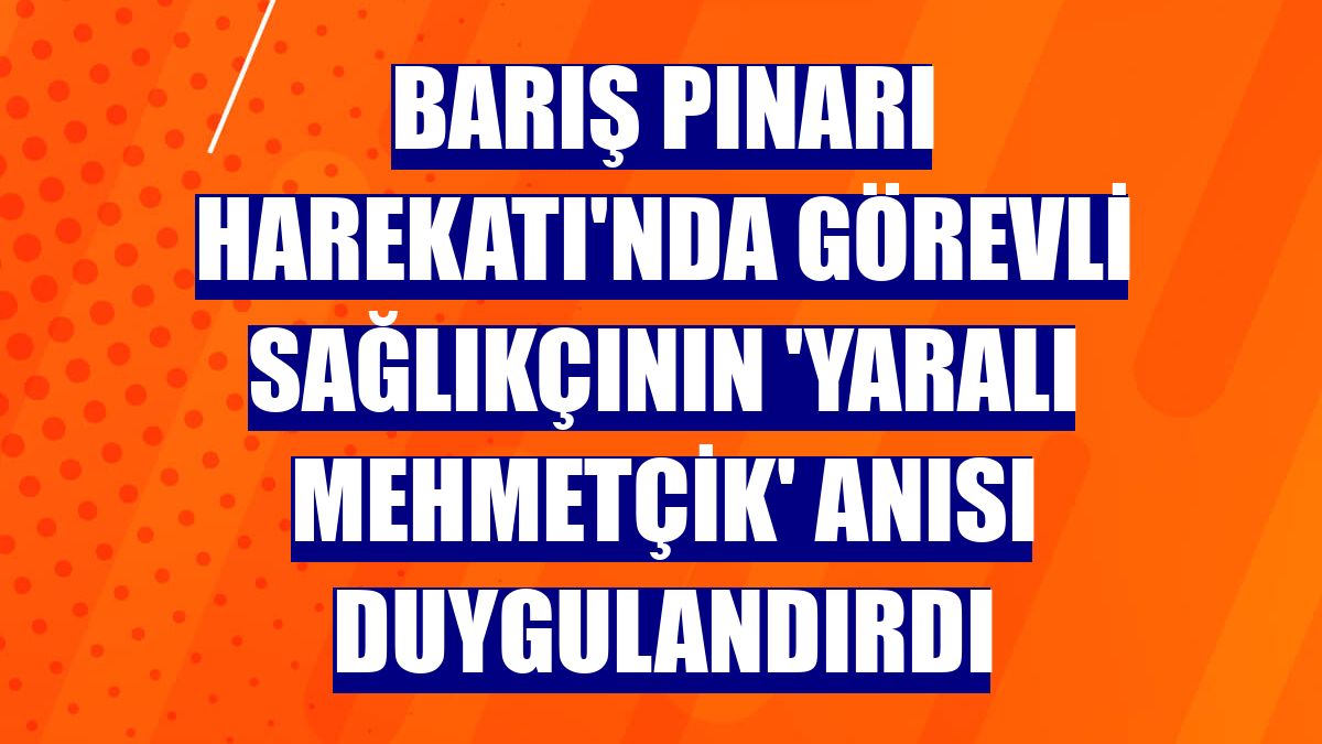 Barış Pınarı Harekatı'nda görevli sağlıkçının 'yaralı Mehmetçik' anısı duygulandırdı