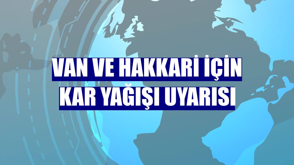 Van ve Hakkari için kar yağışı uyarısı