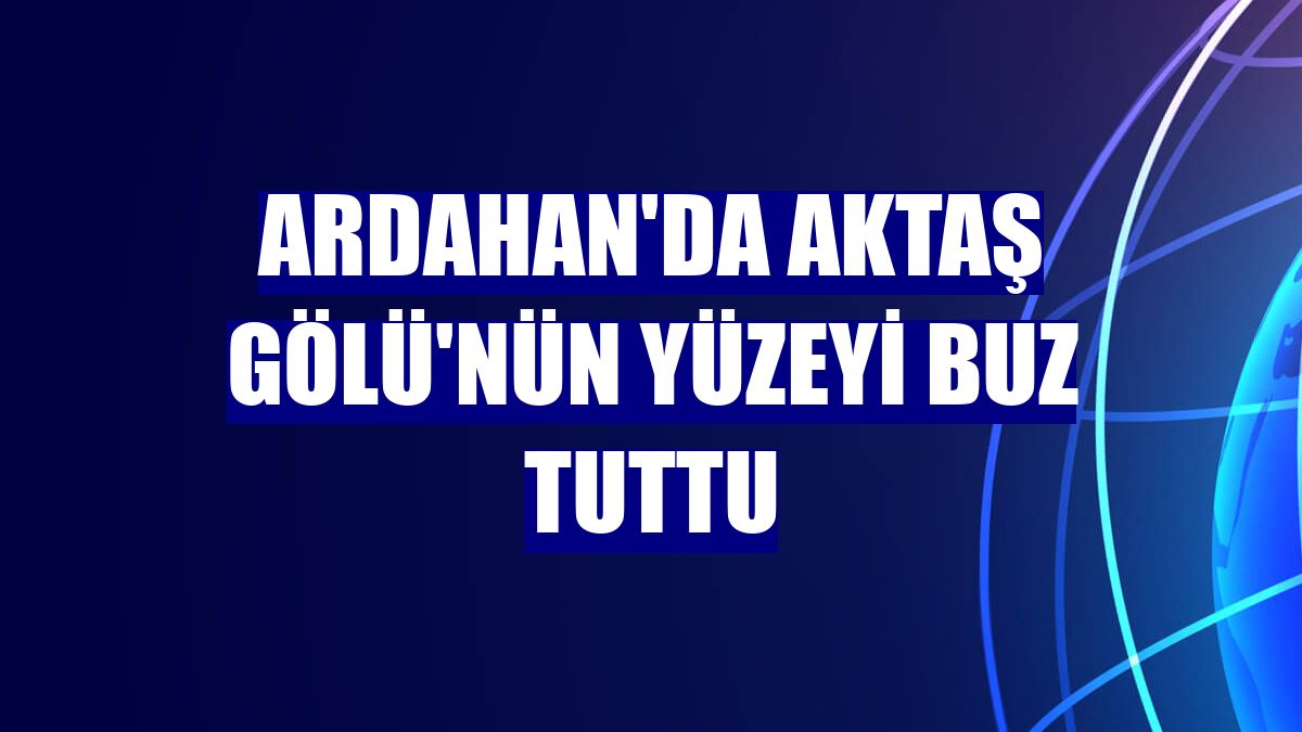 Ardahan'da Aktaş Gölü'nün yüzeyi buz tuttu