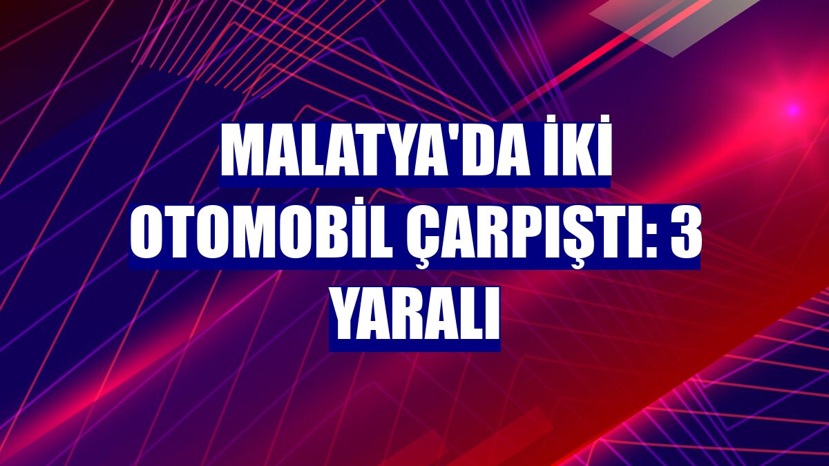 Malatya'da iki otomobil çarpıştı: 3 yaralı