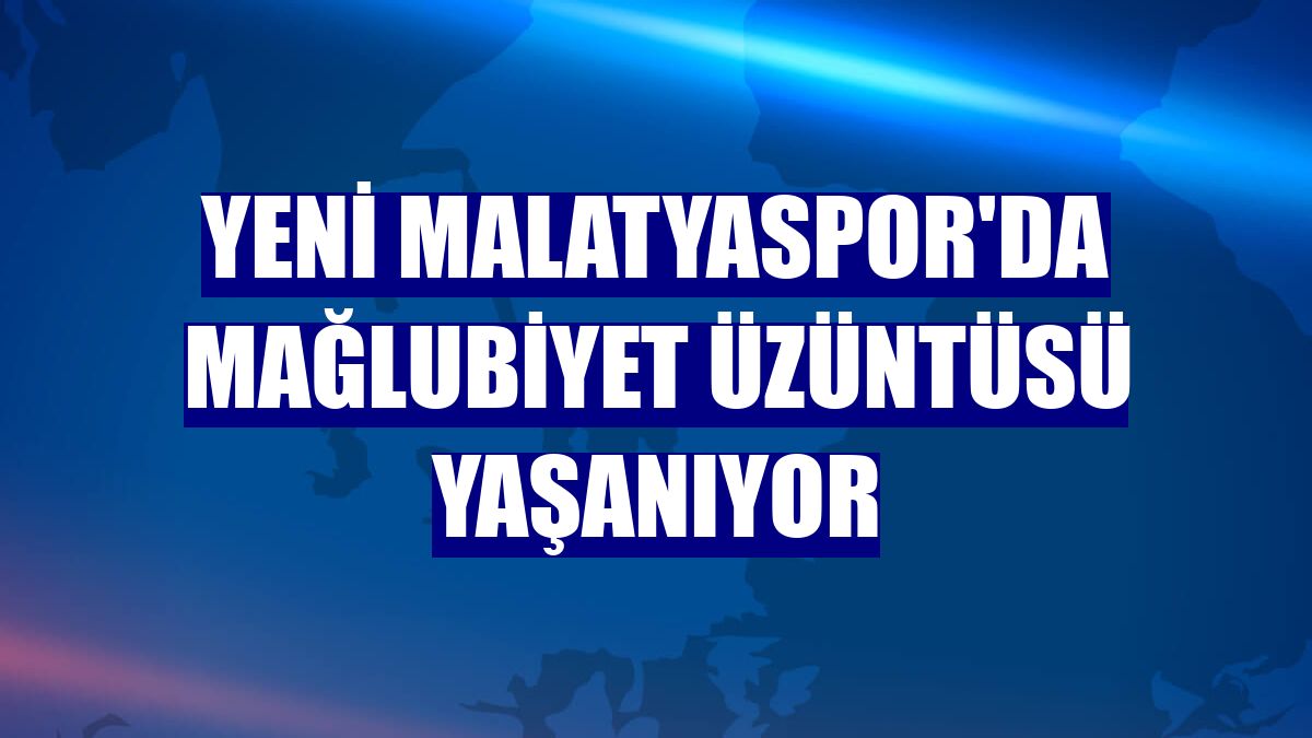 Yeni Malatyaspor'da mağlubiyet üzüntüsü yaşanıyor