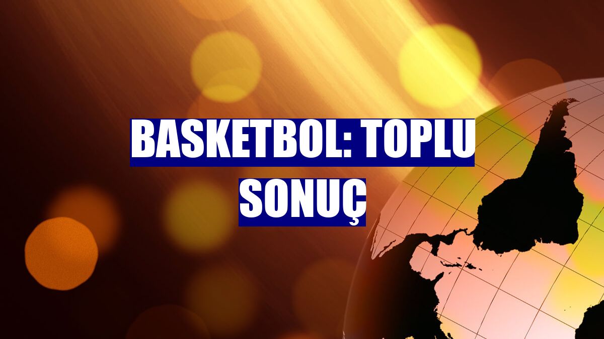 Basketbol: Toplu sonuç