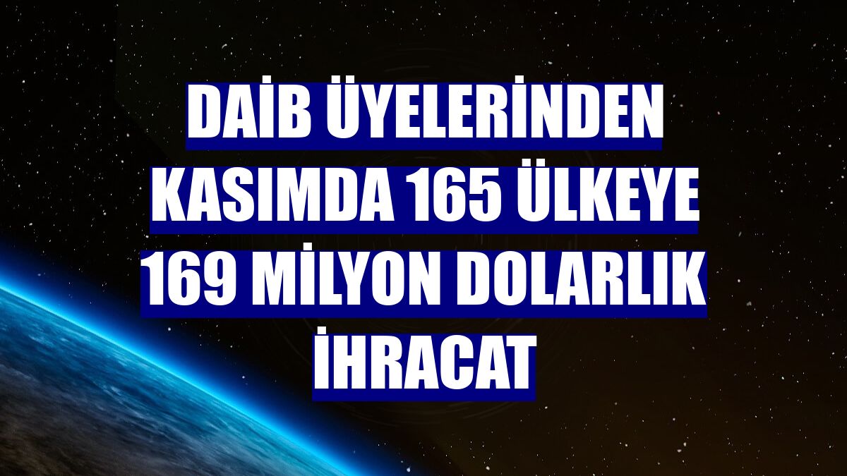 DAİB üyelerinden kasımda 165 ülkeye 169 milyon dolarlık ihracat