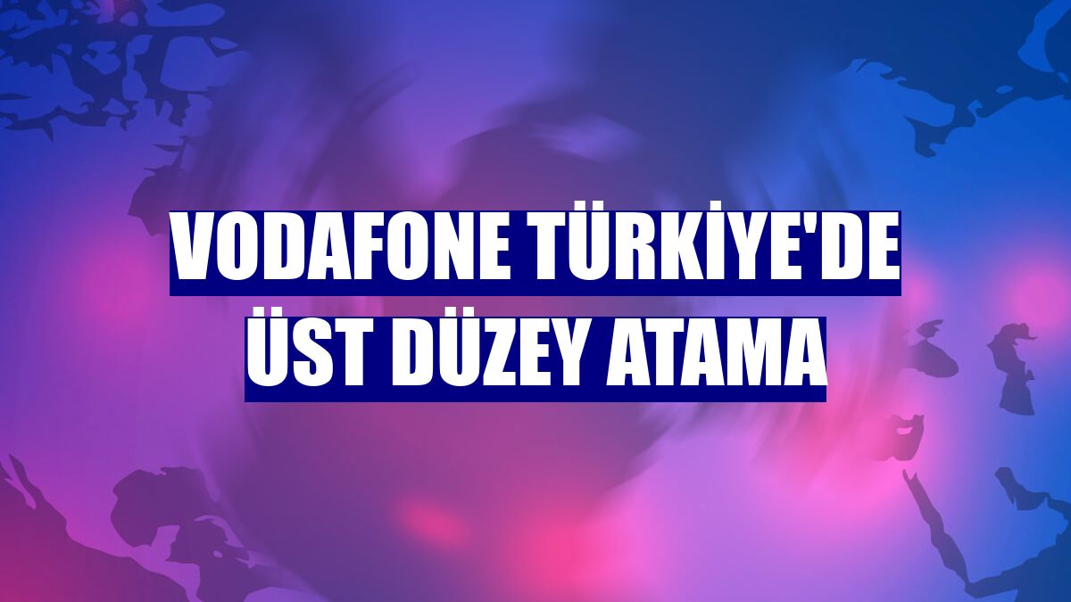 Vodafone Türkiye'de üst düzey atama