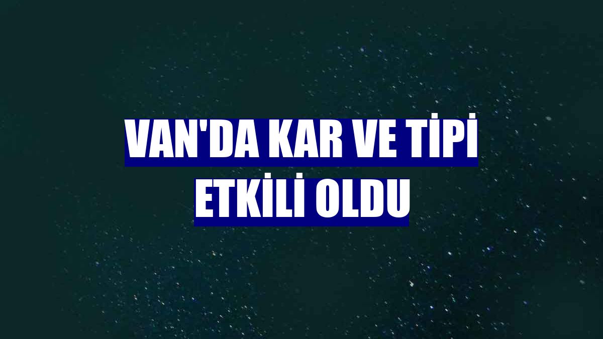 Van'da kar ve tipi etkili oldu