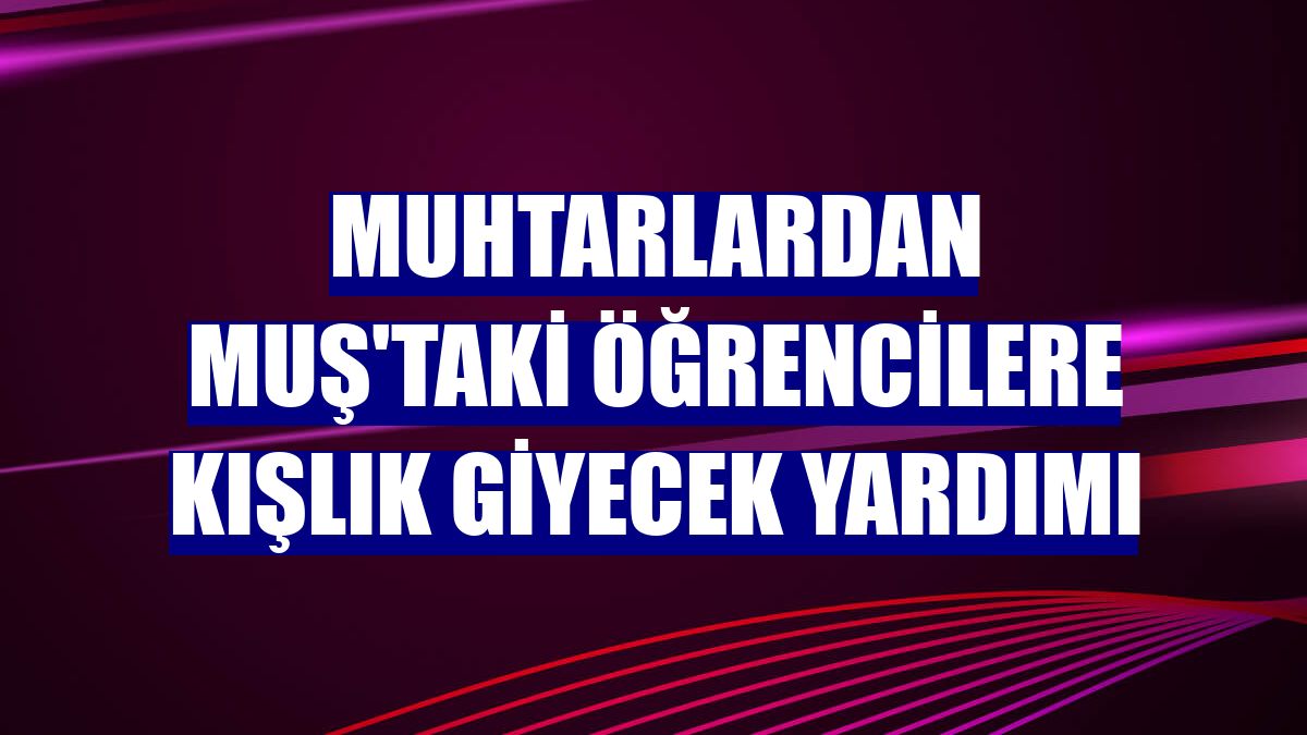 Muhtarlardan Muş'taki öğrencilere kışlık giyecek yardımı