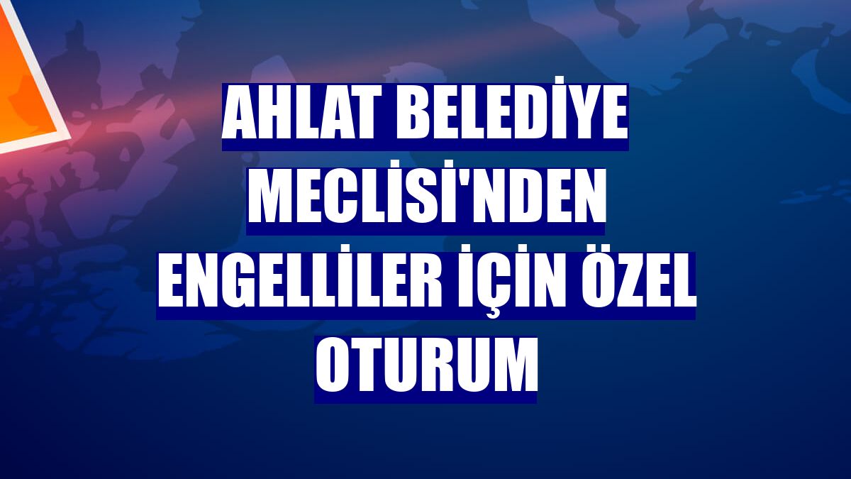 Ahlat Belediye Meclisi'nden engelliler için özel oturum
