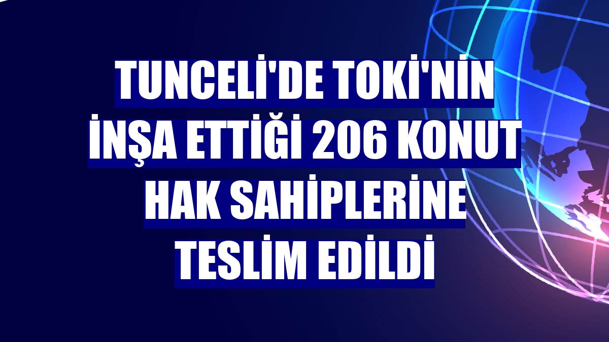 Tunceli'de TOKİ'nin inşa ettiği 206 konut hak sahiplerine teslim edildi