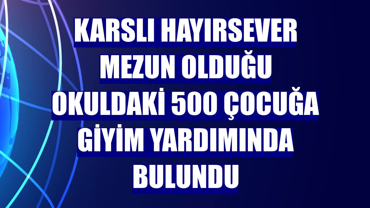 Karslı hayırsever mezun olduğu okuldaki 500 çocuğa giyim yardımında bulundu
