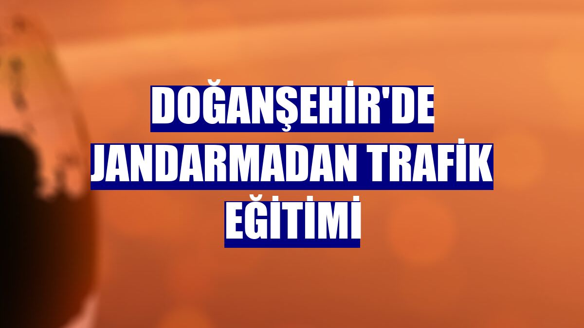 Doğanşehir'de jandarmadan trafik eğitimi