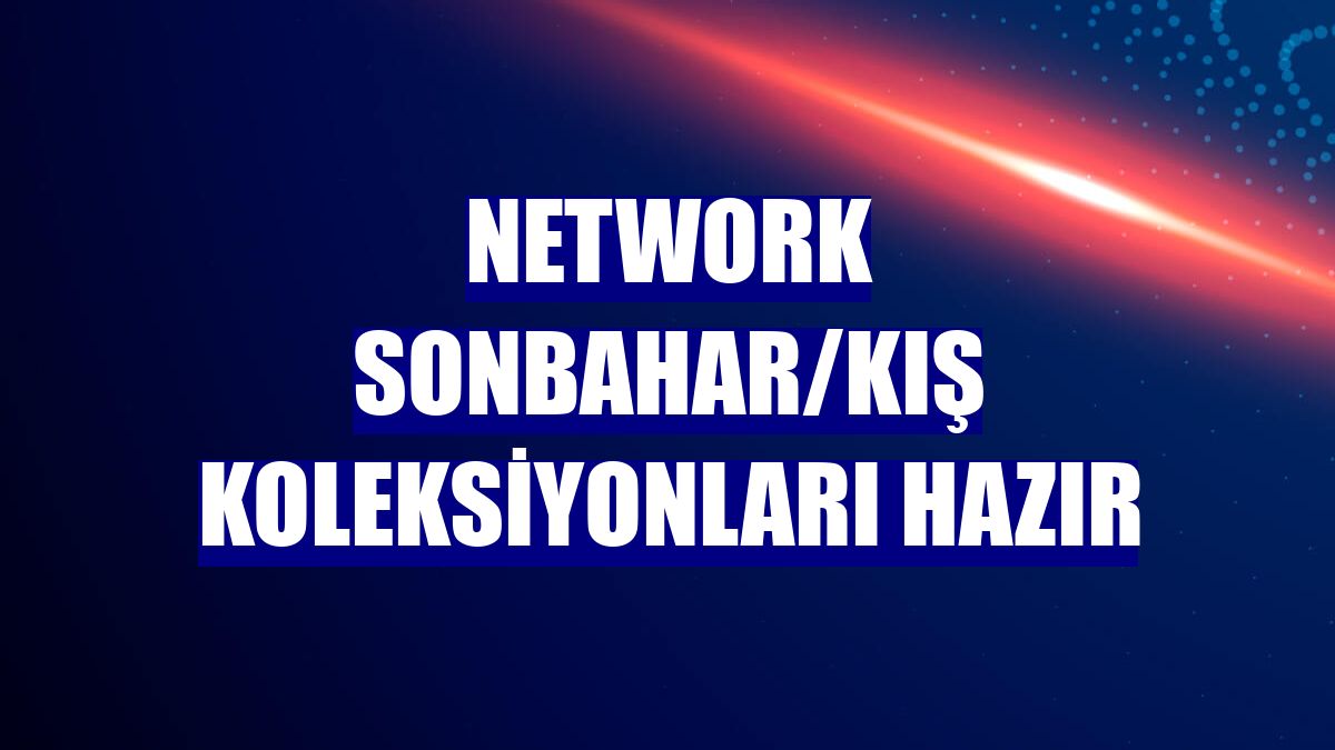 NetWork Sonbahar/Kış koleksiyonları hazır