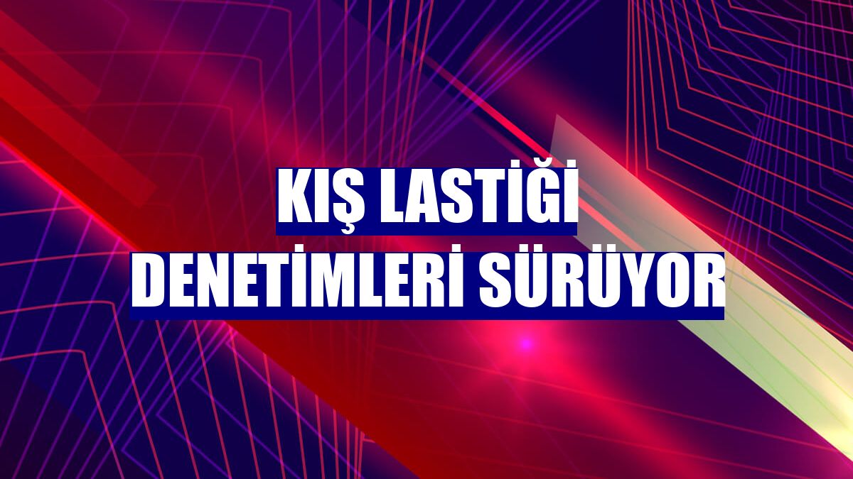 Kış lastiği denetimleri sürüyor