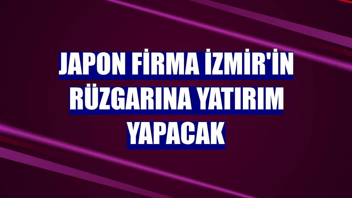 Japon firma İzmir'in rüzgarına yatırım yapacak