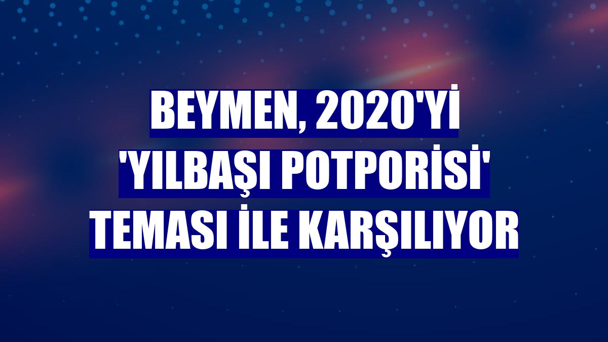 Beymen, 2020'yi 'Yılbaşı Potporisi' teması ile karşılıyor