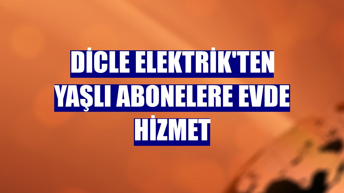 Dicle Elektrik'ten yaşlı abonelere evde hizmet