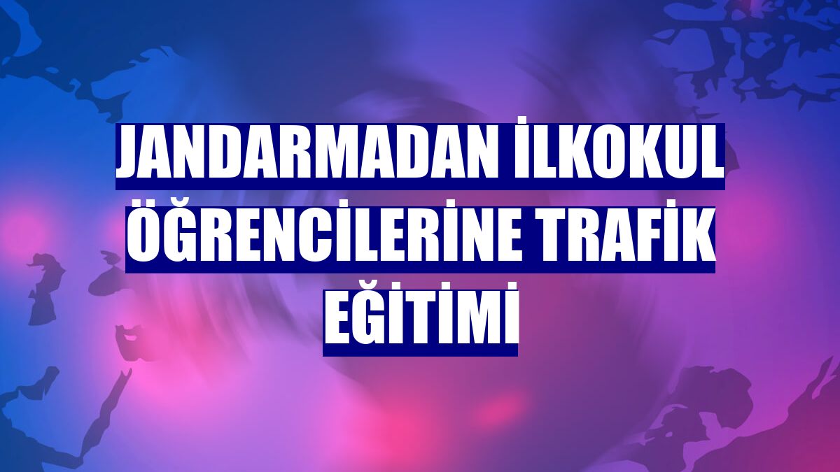 Jandarmadan ilkokul öğrencilerine trafik eğitimi