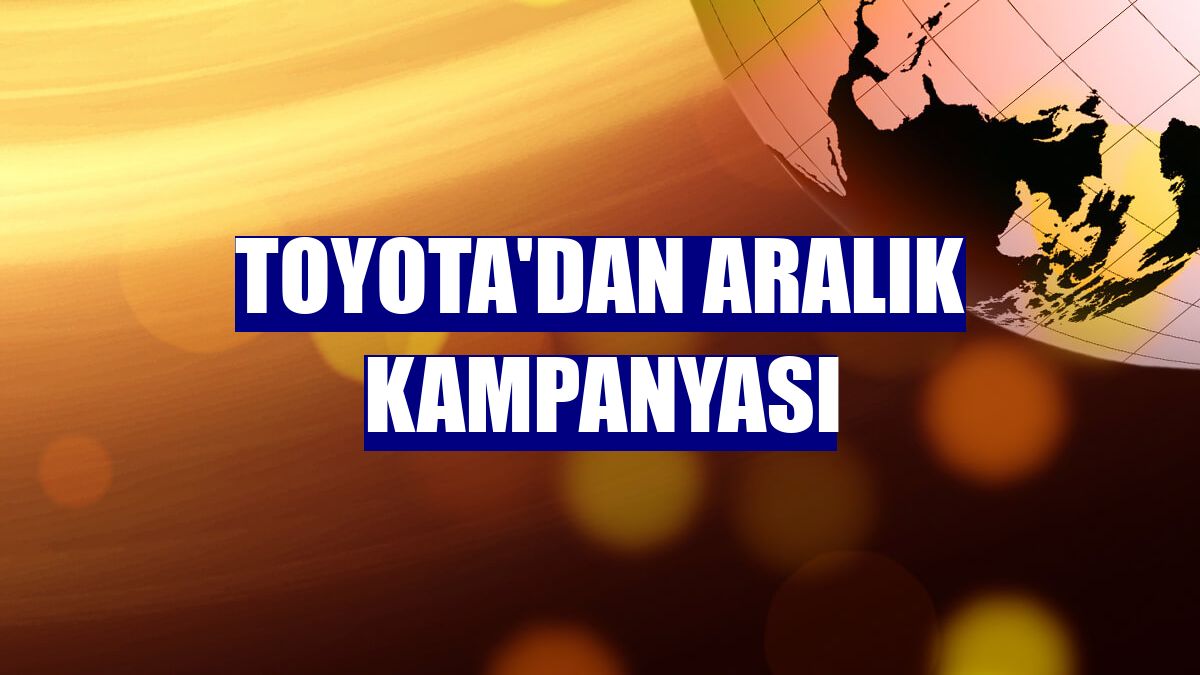 Toyota'dan Aralık kampanyası