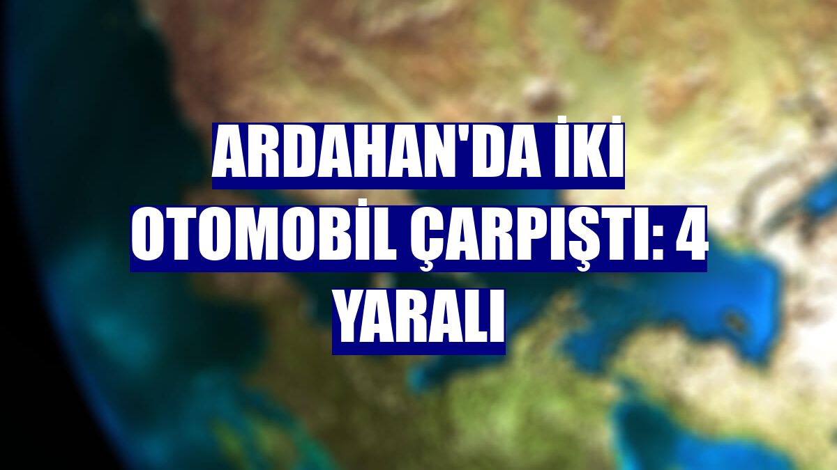 Ardahan'da iki otomobil çarpıştı: 4 yaralı