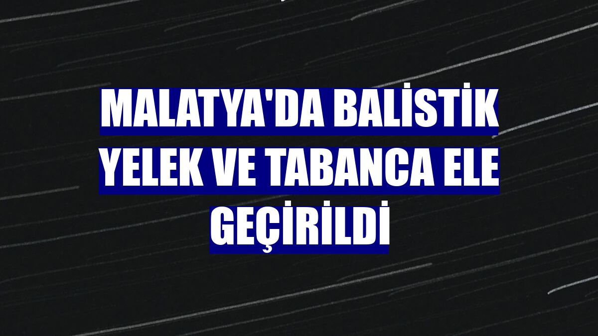 Malatya'da balistik yelek ve tabanca ele geçirildi