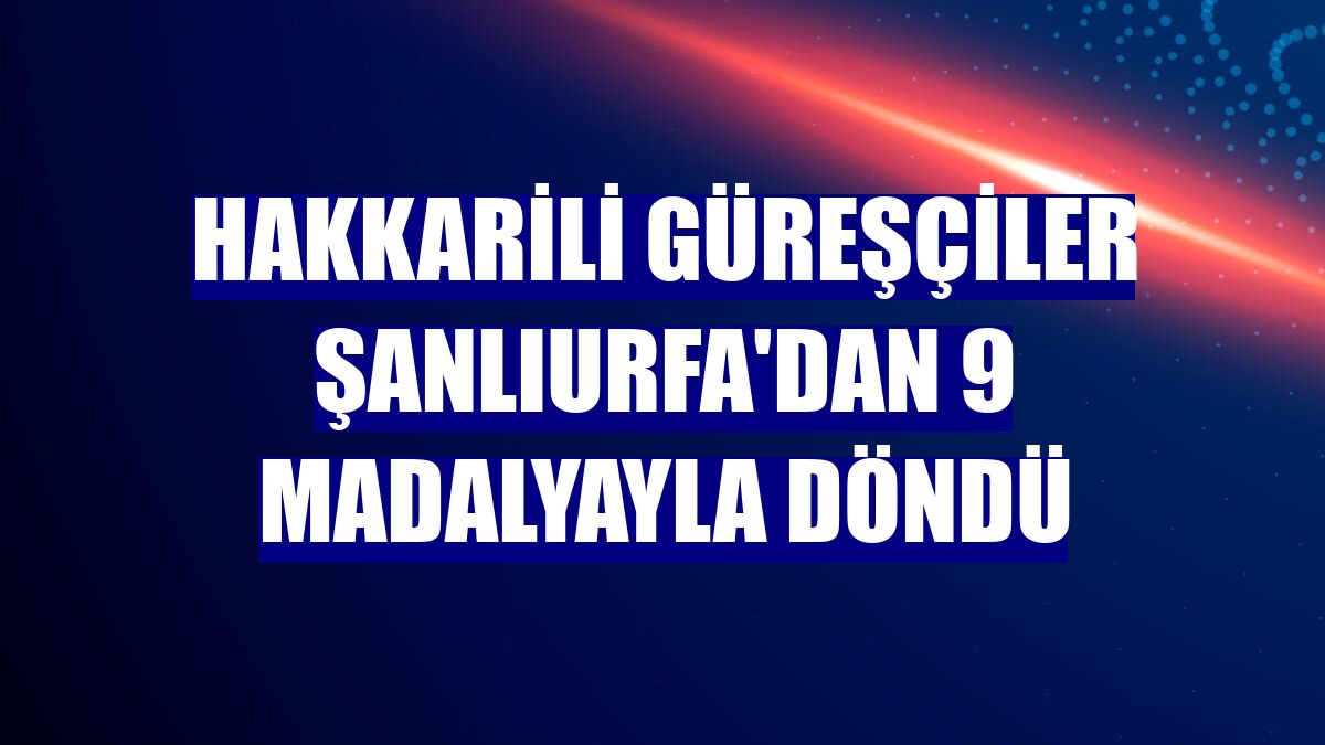 Hakkarili güreşçiler Şanlıurfa'dan 9 madalyayla döndü