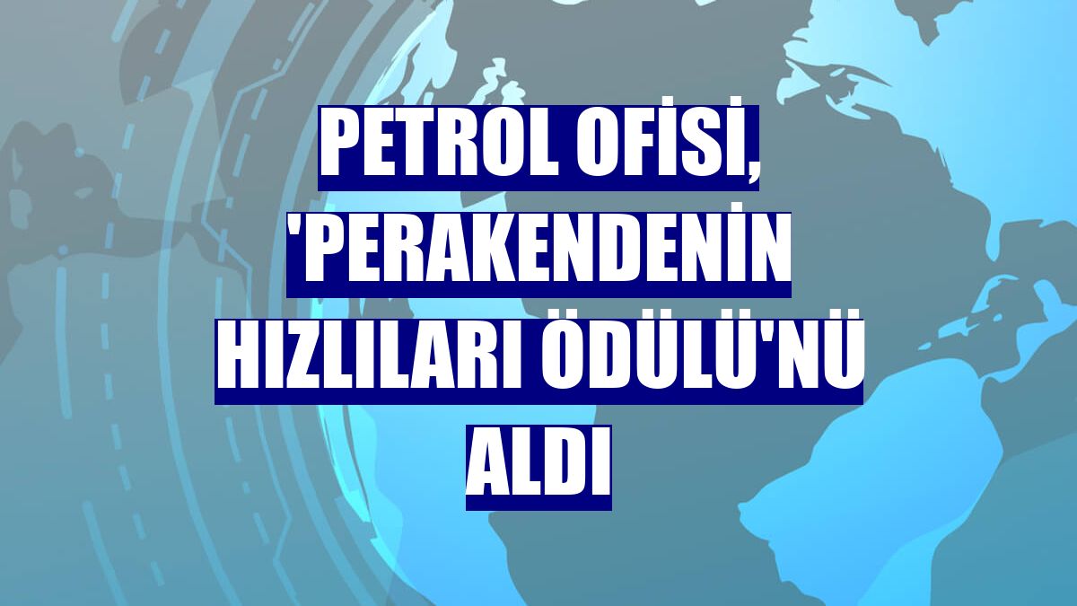 Petrol Ofisi, 'Perakendenin Hızlıları Ödülü'nü aldı