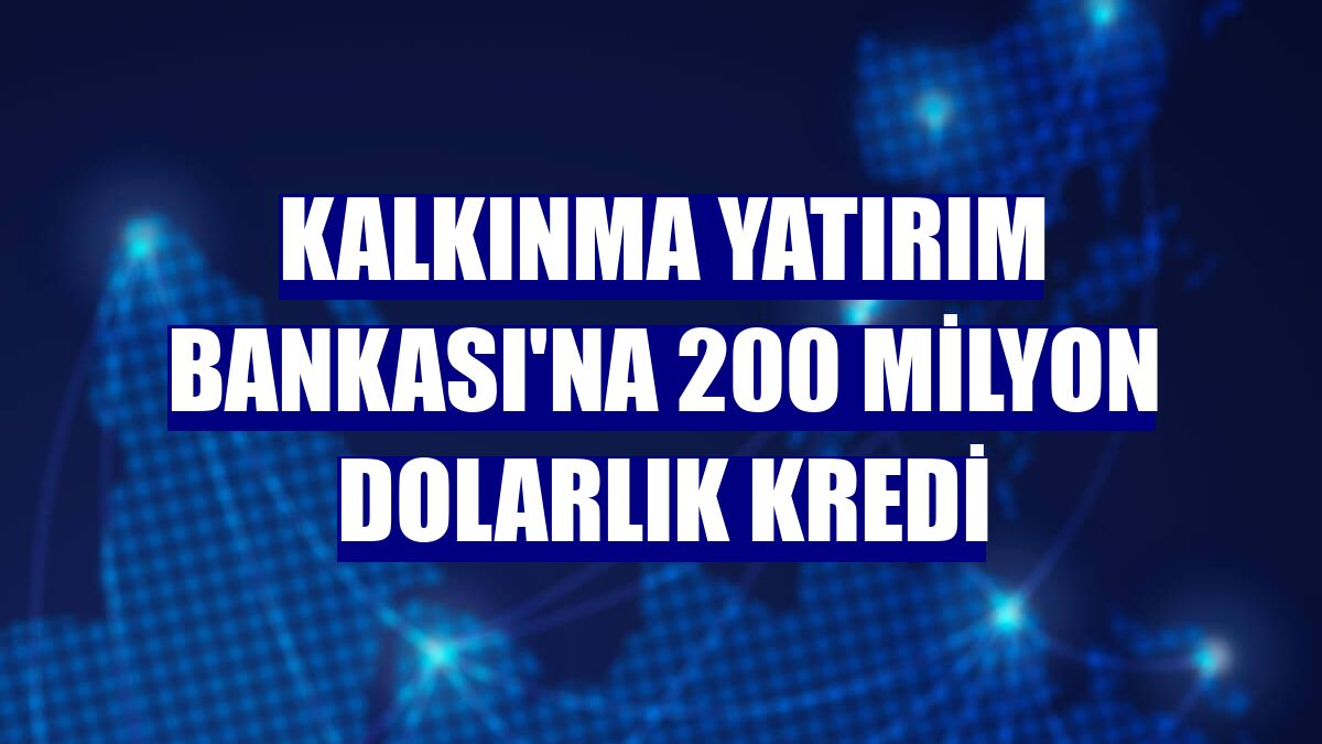 Kalkınma Yatırım Bankası'na 200 milyon dolarlık kredi