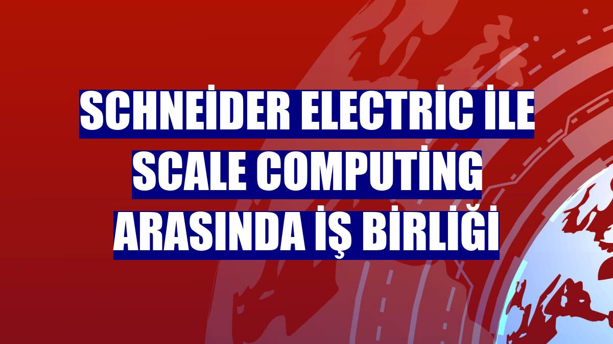 Schneider Electric ile Scale Computing arasında iş birliği