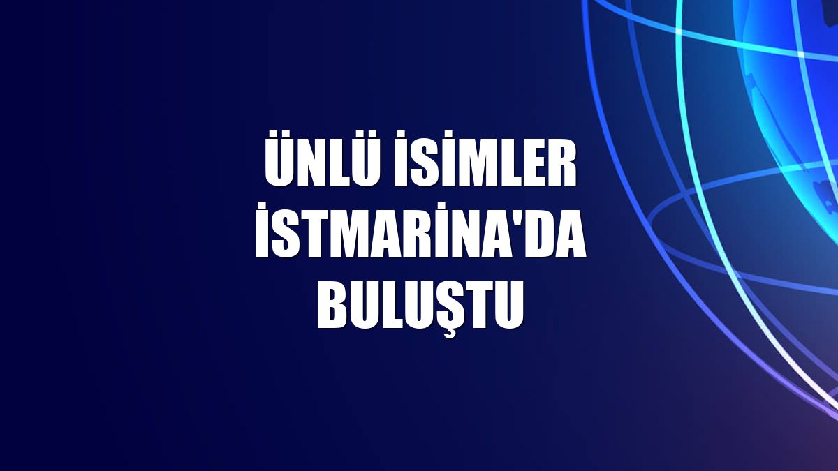 Ünlü isimler İstMarina'da buluştu