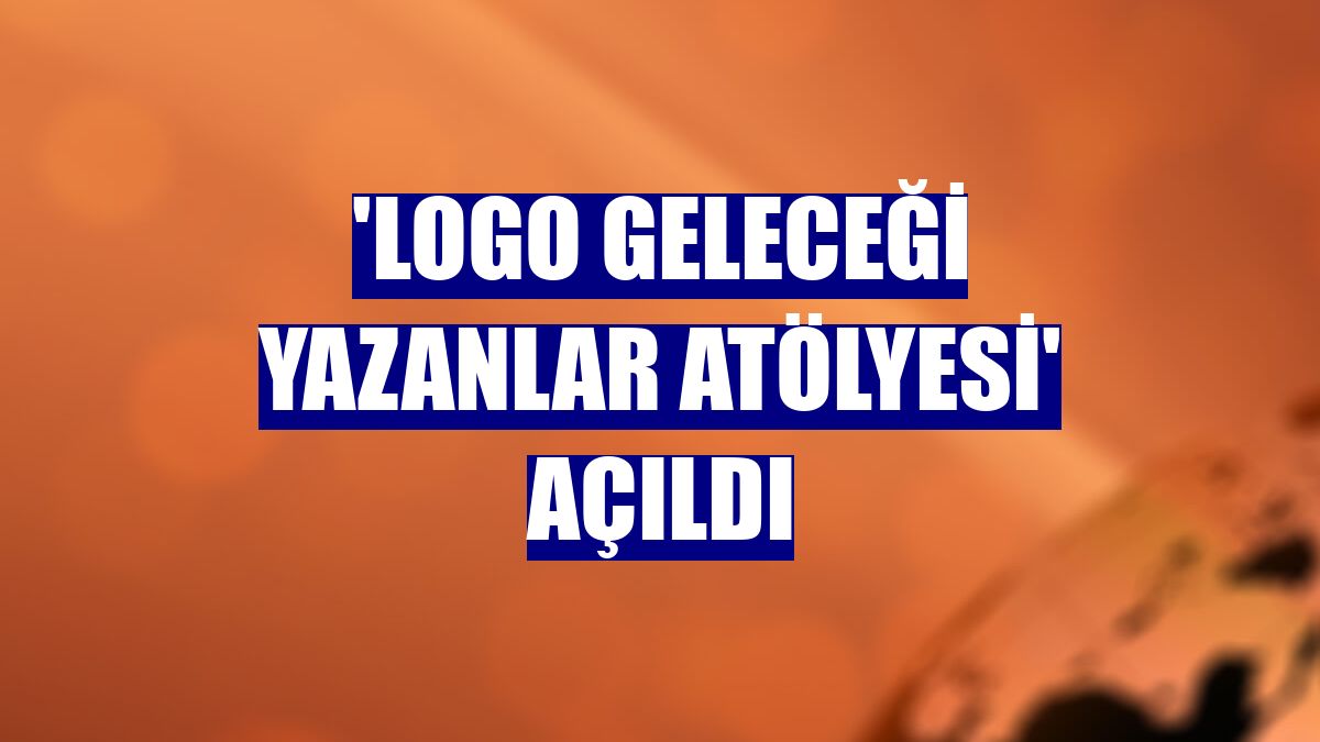 'Logo Geleceği Yazanlar Atölyesi' açıldı