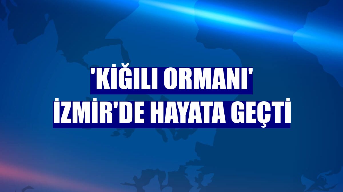 'Kiğılı Ormanı' İzmir'de hayata geçti