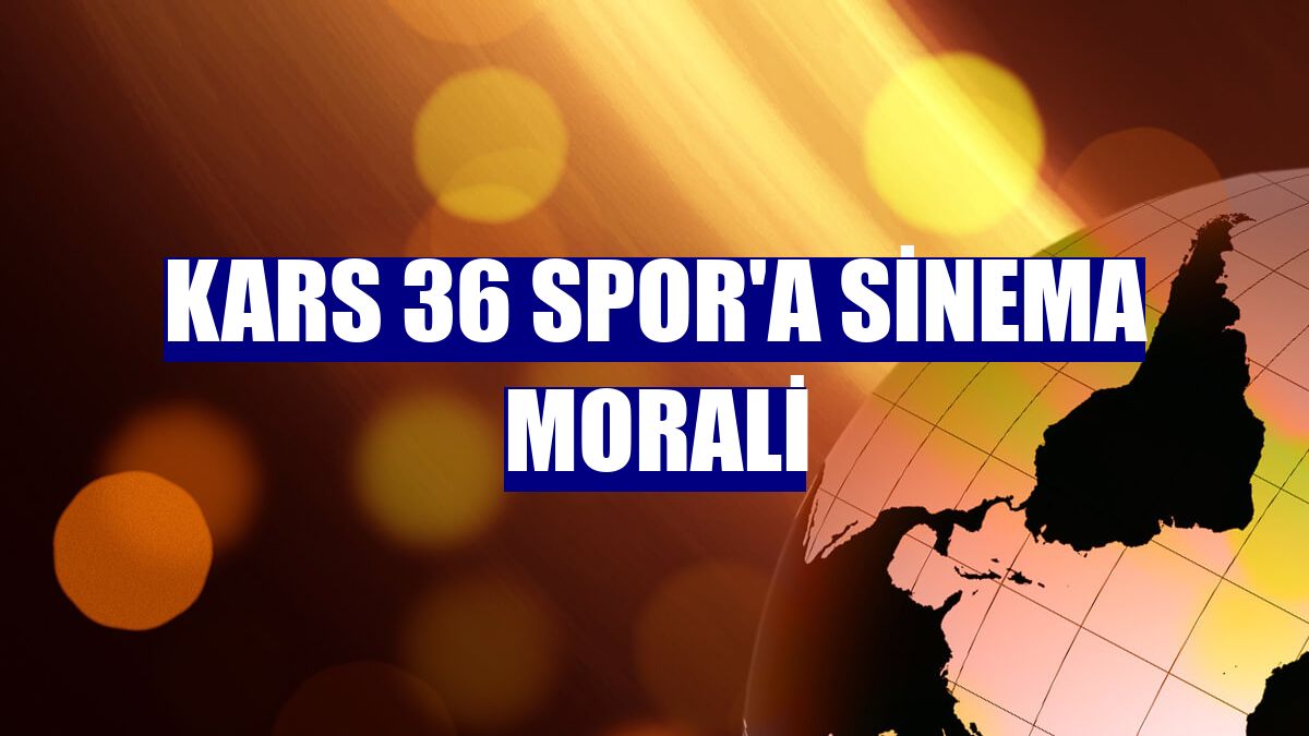 Kars 36 Spor'a sinema morali