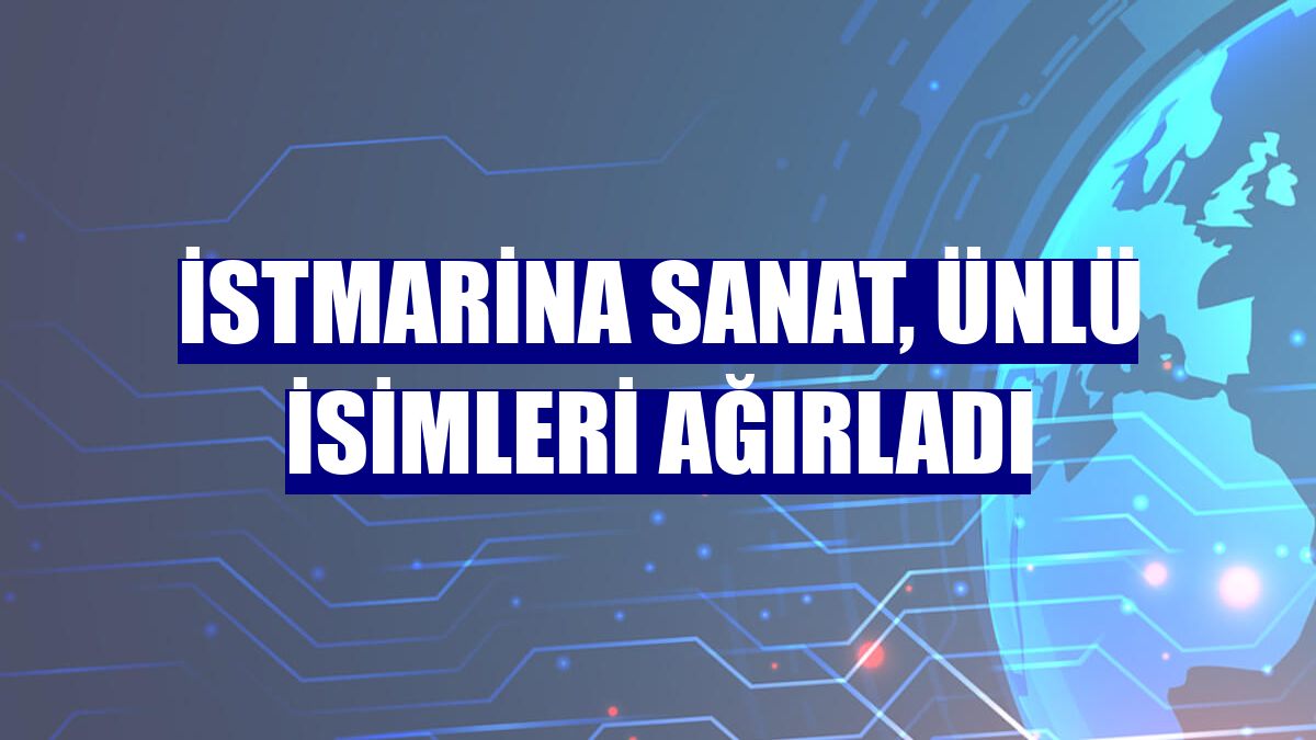 İstMarina Sanat, ünlü isimleri ağırladı