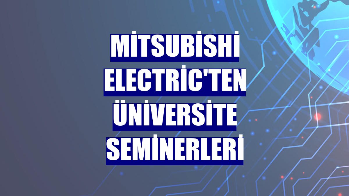 Mitsubishi Electric'ten üniversite seminerleri