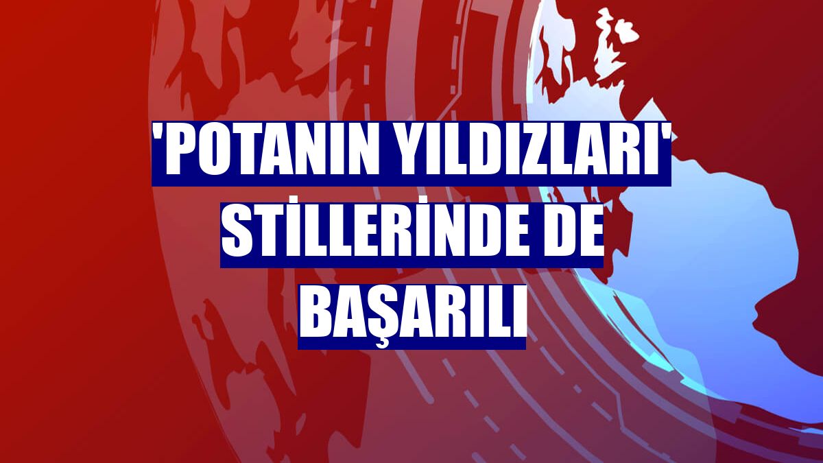 'Potanın yıldızları' stillerinde de başarılı