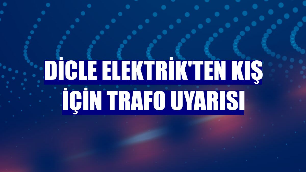 Dicle Elektrik'ten kış için trafo uyarısı