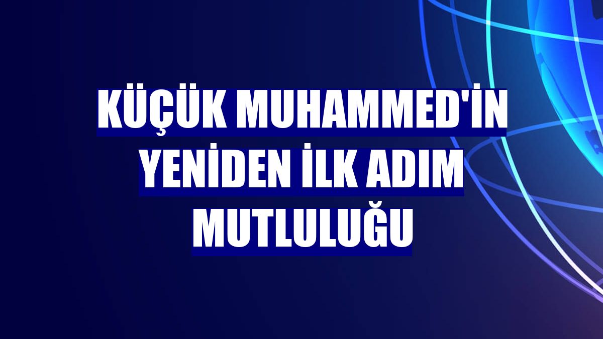 Küçük Muhammed'in yeniden ilk adım mutluluğu