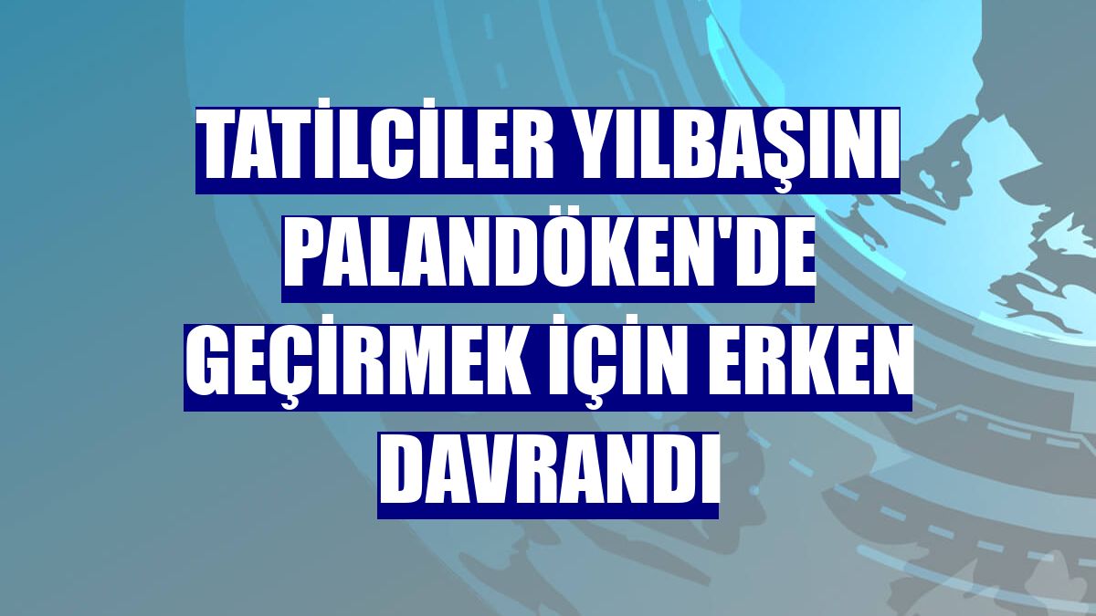 Tatilciler yılbaşını Palandöken'de geçirmek için erken davrandı