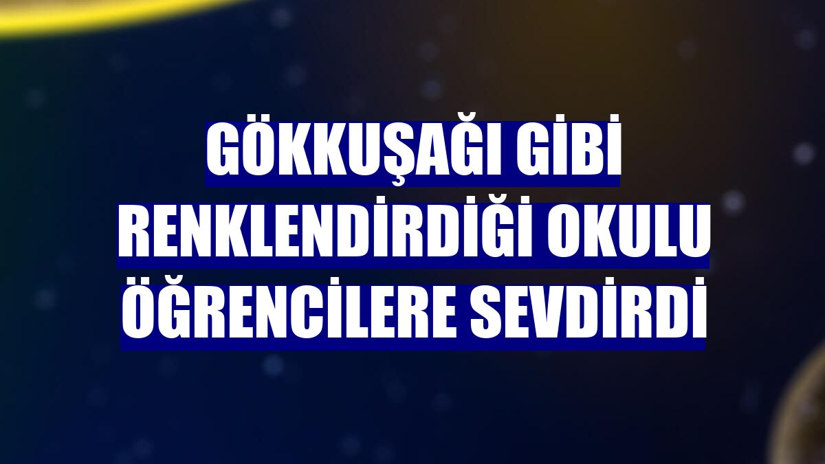 Gökkuşağı gibi renklendirdiği okulu öğrencilere sevdirdi