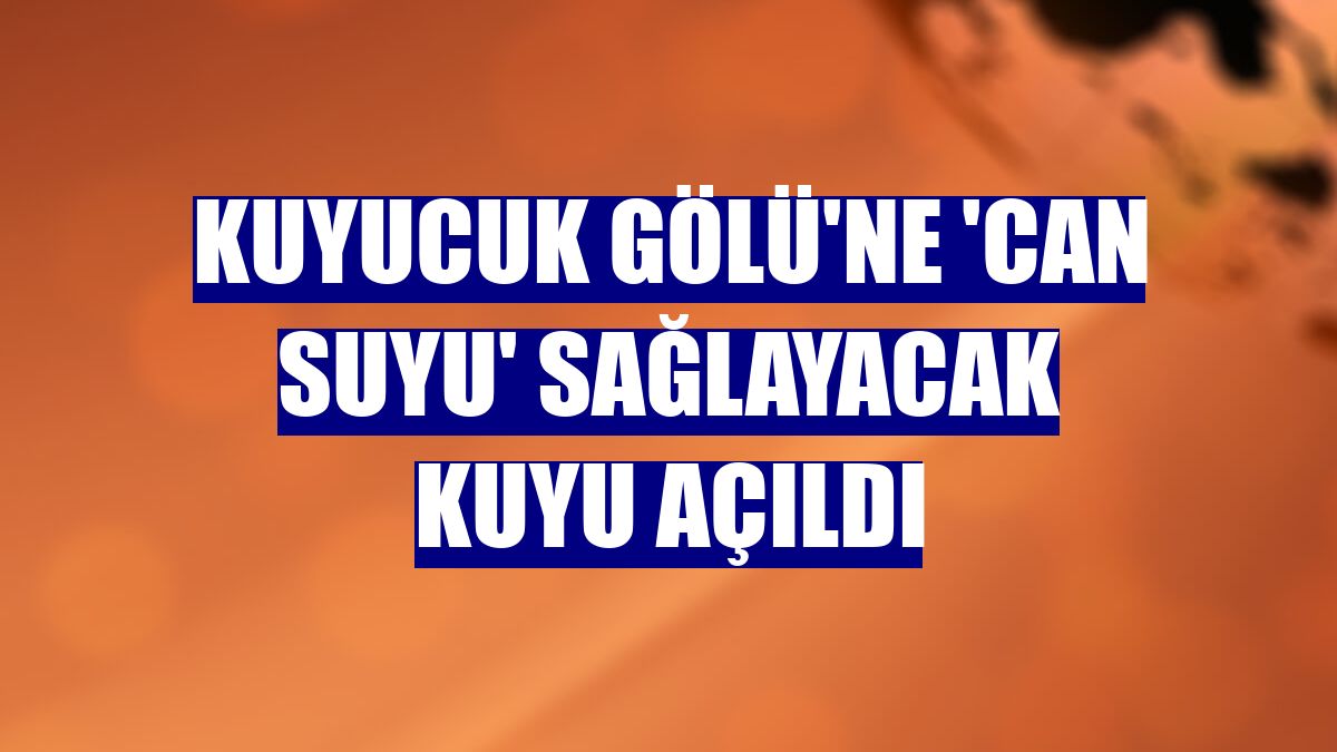 Kuyucuk Gölü'ne 'can suyu' sağlayacak kuyu açıldı