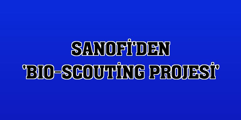 Sanofi'den 'BIO-Scouting projesi'