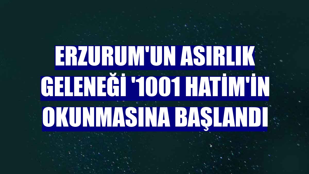 Erzurum'un asırlık geleneği '1001 Hatim'in okunmasına başlandı