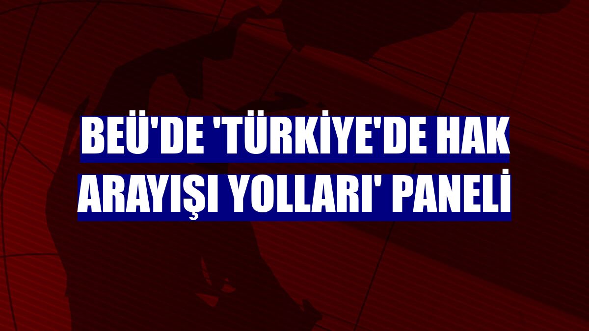 BEÜ'de 'Türkiye'de hak arayışı yolları' paneli