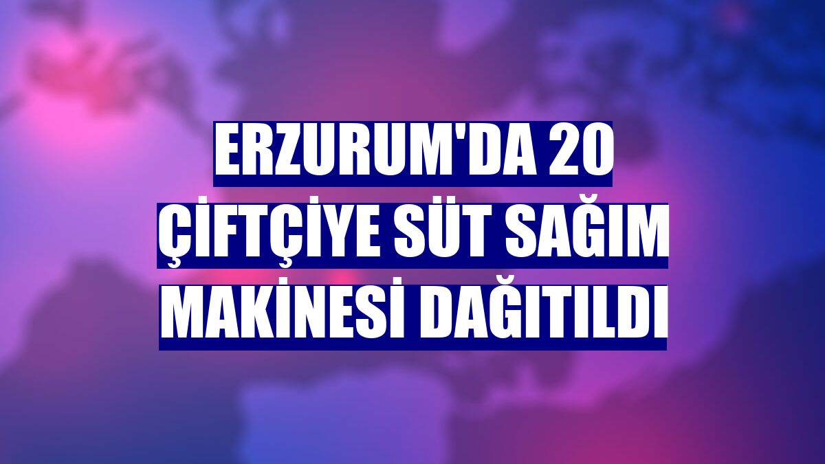 Erzurum'da 20 çiftçiye süt sağım makinesi dağıtıldı