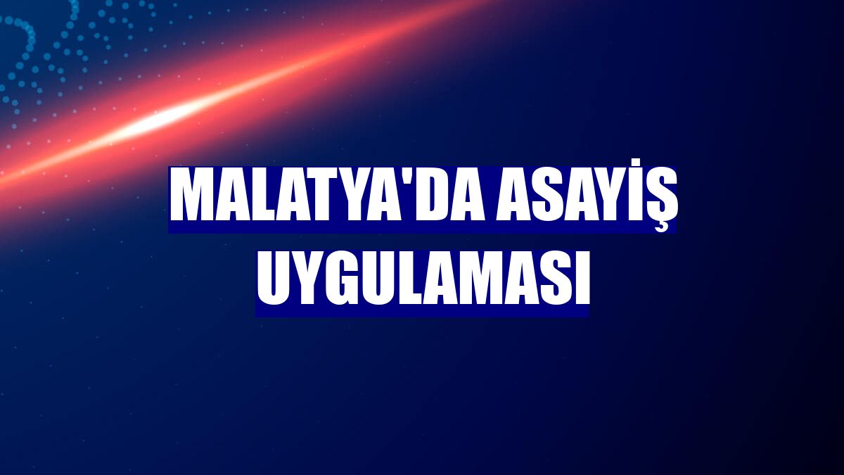 Malatya'da asayiş uygulaması