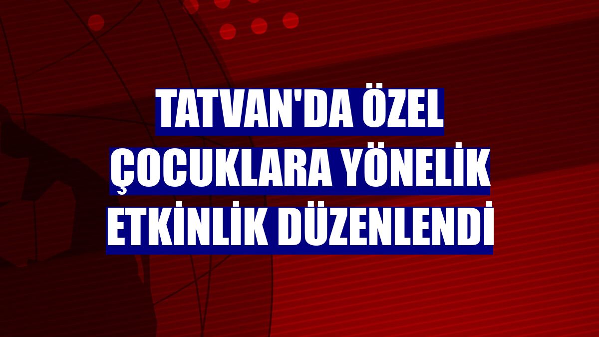 Tatvan'da özel çocuklara yönelik etkinlik düzenlendi