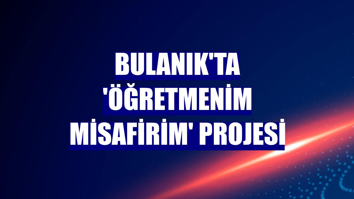 Bulanık'ta 'Öğretmenim Misafirim' projesi