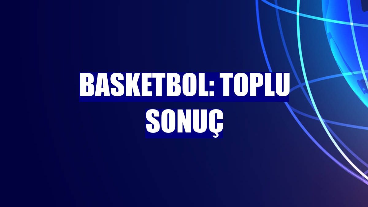 Basketbol: Toplu sonuç